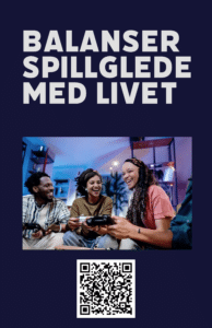balanse og glede i gaming Tre personer sitter på en sofa og spiller videospill mens de smiler. Over bildet står det med stor norsk skrift: «Balanser spillglede med livet.» Under bildet vises en QR-kode.